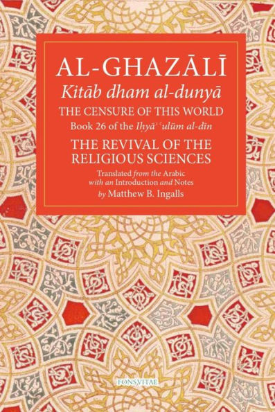 The Censure Of This World: Book 26 Of Ihya' 'Ulum Al-Din, The Revival Of The Religious Sciences (26) (The Fons Vitae Al-Ghazali Series) - 9781941610640