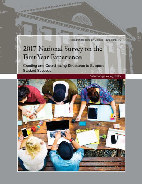 2017 National Survey on The First-Year Experience: Creating and Coordinating Structures to Support Student Success (Research Reports on College Transitions, 9)