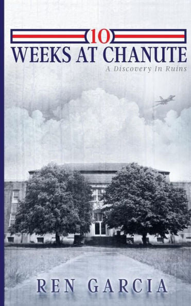 10 Weeks at Chanute: A Discovery in Ruins