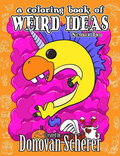 A Coloring Book Of Weird Ideas - Number Two: 48 Strange Illustrations For Bizarre People Of All-Ages