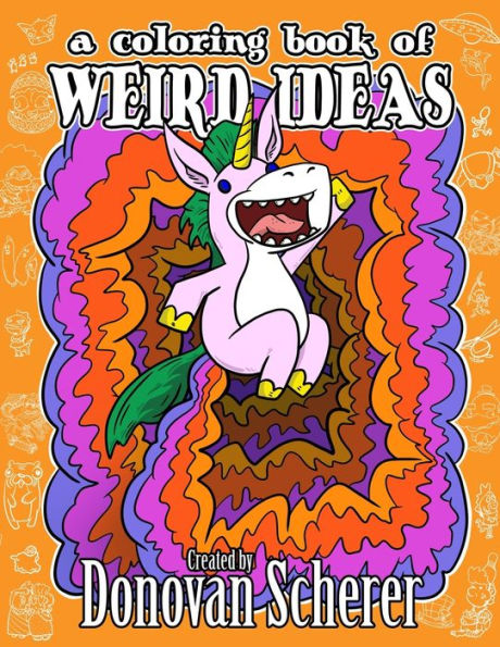 A Coloring Book Of Weird Ideas: 48 Strange Illustrations For Bizarre People Of All-Ages