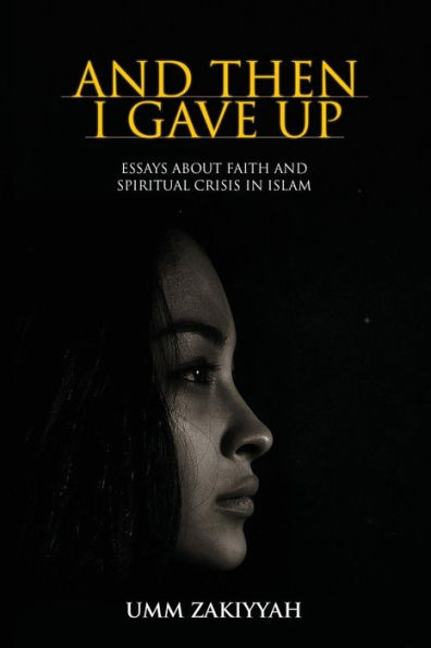 And Then I Gave Up: Essays About Faith and Spiritual Crisis in Islam