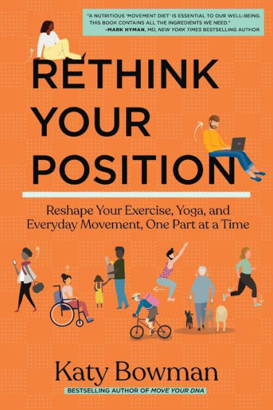 Rethink Your Position: Reshape Your Exercise, Yoga, And Everyday Movement, One Part At A Time - 9781943370238