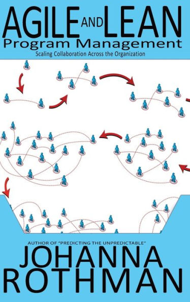 Agile And Lean Program Management: Scaling Collaboration Across The Organization - 9781943487233