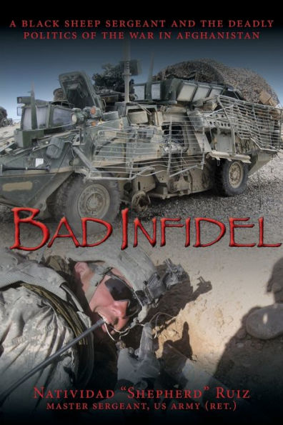Bad Infidel: A Black Sheep Sergeant And The Deadly Politics Of The War In Afghanistan