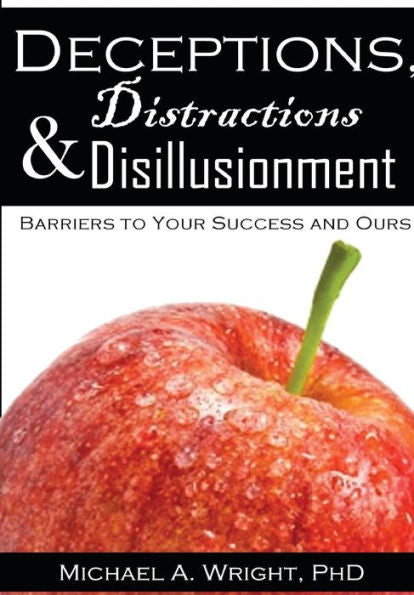 Deceptions, Distractions & Disillusionment: Barriers to Your Success and Ours