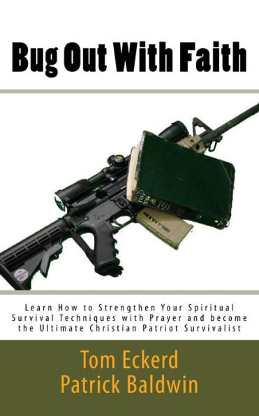 Bug Out With Faith: Learn How to Strengthen Your Spiritual Survival Techniques with Prayer and become the Ultimate Christian Patriot Survivalist (Christian Survival Preparedness Book Series)