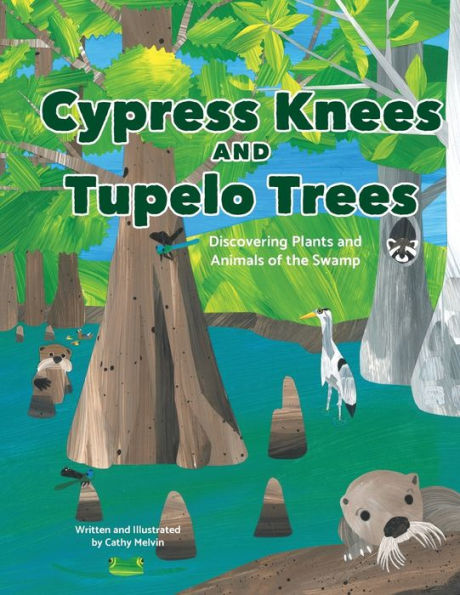 Cypress Knees And Tupelo Trees: Discovering Plants And Animals Of The Swamp: Discovering Plants And Animals Of The Swamp