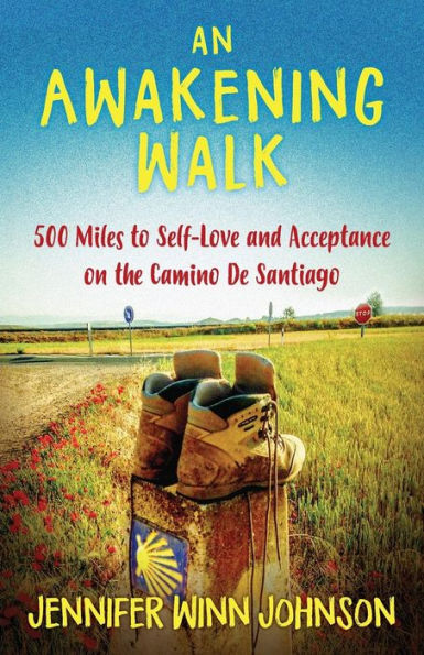 An Awakening Walk: 500 Miles to Self-love and Acceptance on the Camino De Santiago