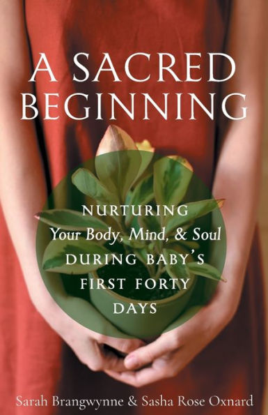 A Sacred Beginning: Nurturing Your Body, Mind, And Soul During Baby's First Forty Days