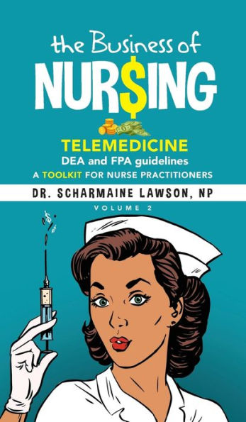 The Business Of Nur$Ing: Telemedicine, Dea And Fpa Guidelines, A Toolkit For Nurse Practitioners Vol. 2