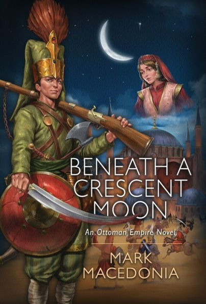 Beneath A Crescent Moon: An Ottoman Empire Novel - 9781945146558