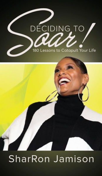 Deciding to Soar!: 180 Lessons to Catapult Your Life