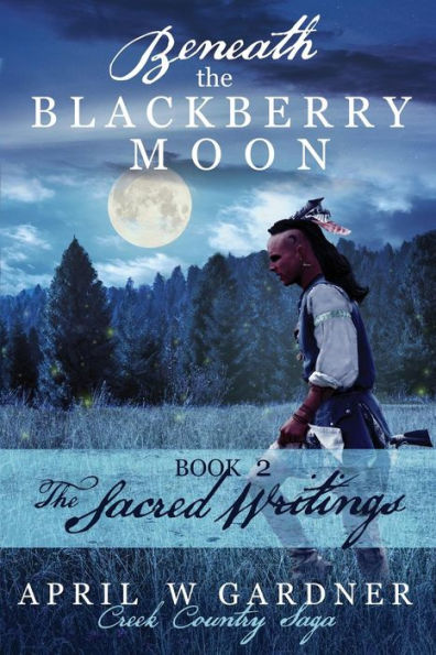 Beneath the Blackberry Moon Part 2: the Sacred Writings (Creek Country Saga) (Volume 2)