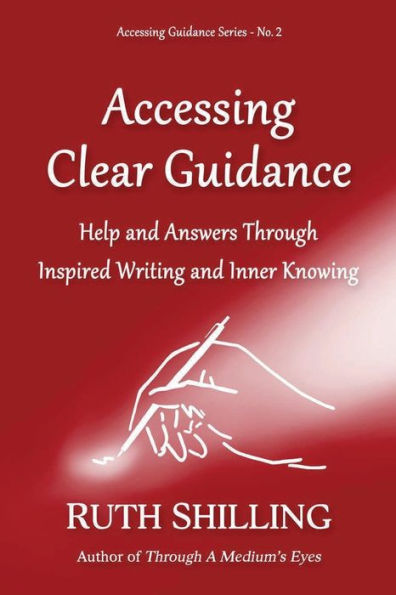 Accessing Clear Guidance: Help and Answers Through Inspired Writing and Inner Knowing (Accessing Guidance)