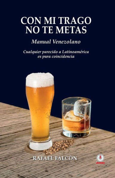 Con mi trago no te metas: Manual Venezolano. Cualquier parecido a Latinoamérica es pura coincidencia (Spanish Edition)