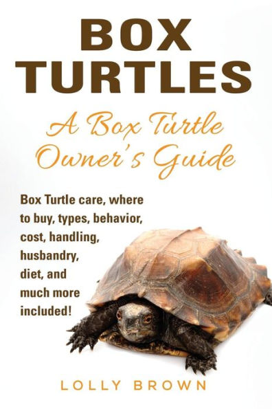 Box Turtles: Box Turtle care, where to buy, types, behavior, cost, handling, husbandry, diet, and much more included! A Box Turtle Owner’s Guide