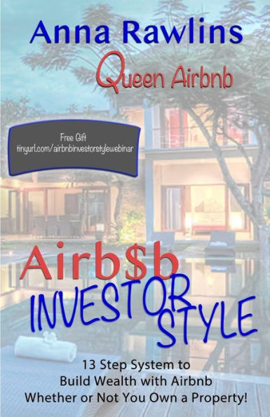 Airb$b Investor Style : 13 Step System to Build Wealth with Airbnb Whether Or Not You Own a Property!