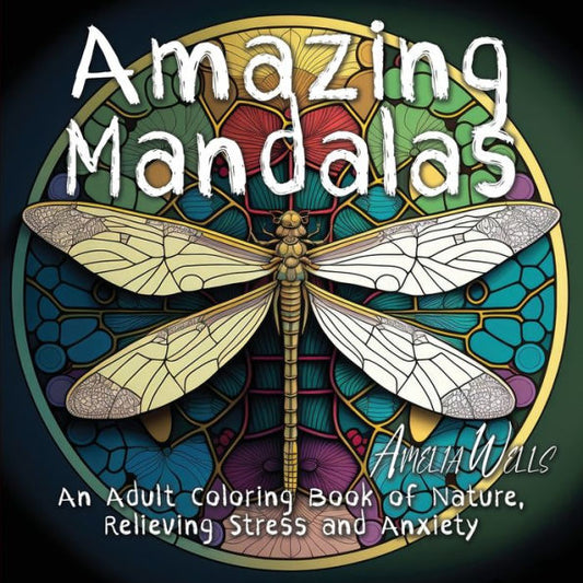 Amazing Mandalas: An Adult Coloring Book Of Nature, Relieving Stress And Anxiety (Color Wells) - 9781946501561