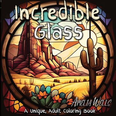 Incredible Glass: A Unique Adult Coloring Book For Stress Relief And Mindful Artwork (Color Wells) - 9781946501615