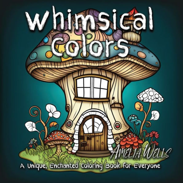 Whimsical Colors: A Unique, Enchanted Coloring Book For Everyone (Color Wells) - 9781946501639