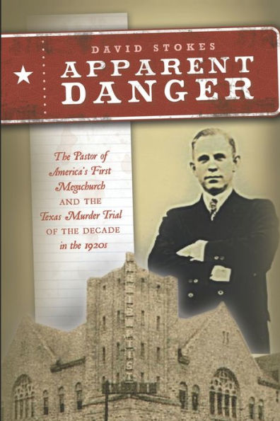 Apparent Danger: The Pastor of America's First Megachurch and the Texas Murder Trial of the Decade in the 1920s