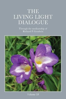 The Living Light Dialogue Volume 18: Spiritual Awareness Classes Of The Living Light Philosophy