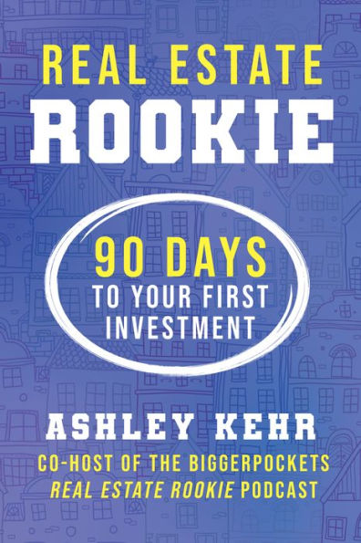 Real Estate Rookie: 90 Days To Your First Investment - 9781947200845