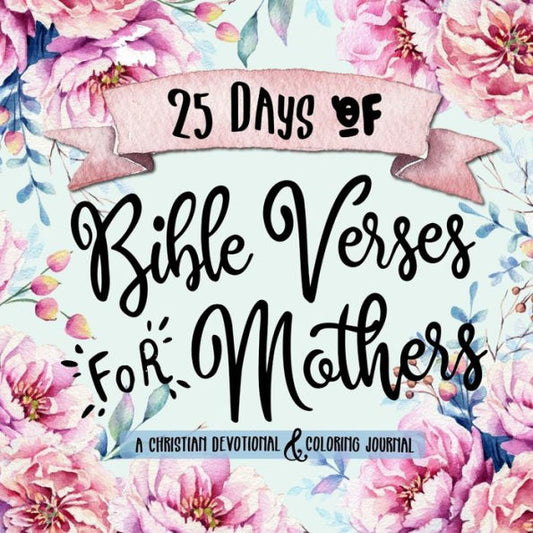 25 días de versículos bíblicos para madres: un devocional cristiano y un diario para colorear (Serie de libros de trabajo de estudio bíblico creativo)