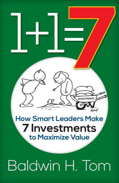 1+1=7: How Smart Leaders Make 7 Investments to Maximize Value