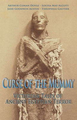 Curse of the Mummy: Victorian Tales of Ancient Egyptian Terror