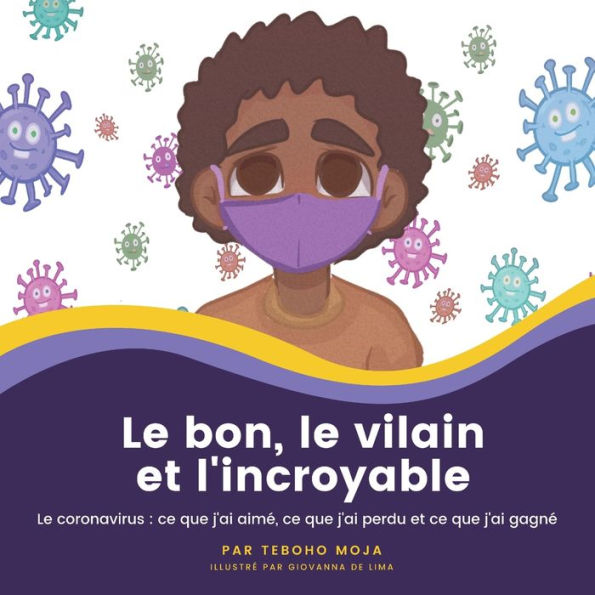 Le Bon, Le Vilain Et L'Incroyable: Le Coronavirus: Ce Que J'Ai Aime, Ce Que J'Ai Perdu Et Ce Que J'Ai Gagne (French Edition) - 9781947626973