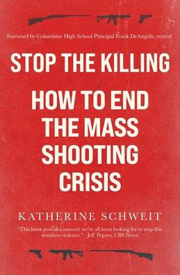Stop The Killing: How To End The Mass Shooting Crisis - 9781947635579