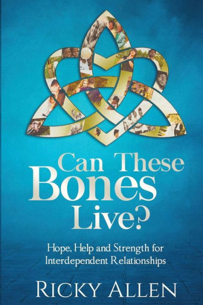 Can These Bones Live?: Hope, Help, and Strength For Interdependent Relationships