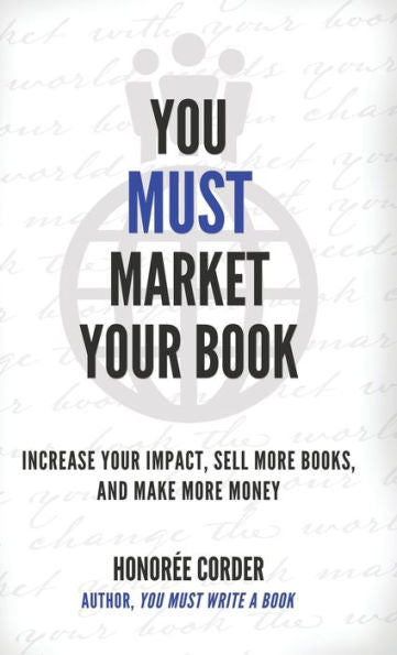 You Must Market Your Book: Increase Your Impact, Sell More Books, And Make More Money (The You Must Book Business Series) - 9781947665187