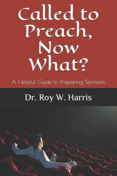 Called to Preach, Now What?: A Helpful Guide to Preparing Sermons
