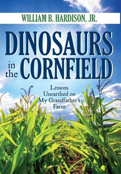 Dinosaurs in the Cornfield: Lessons Unearthed on My Grandfather's Farm