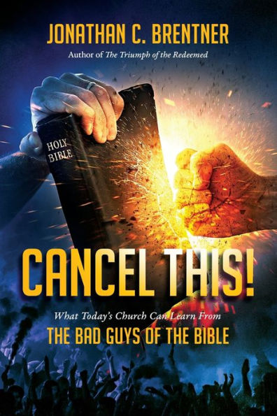 Cancel This! What Today's Church Can Learn From The Bad Guys Of The Bible - 9781948014663