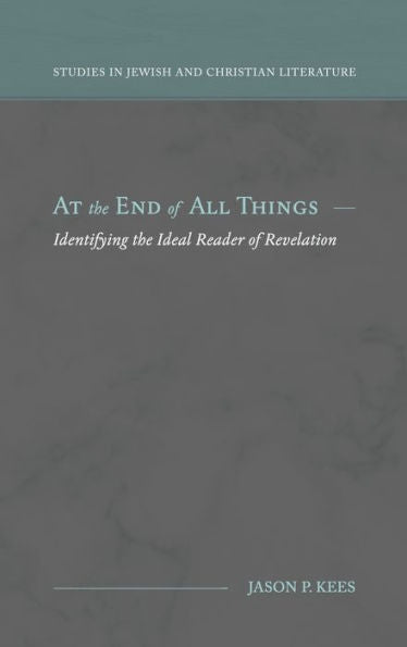 At The End Of All Things: Identifying The Ideal Reader Of Revelation (Studies In Jewish And Christian Literature)