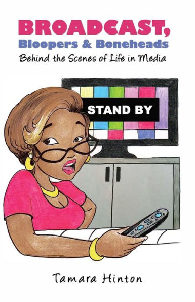 Broadcast, Bloopers &amp; Boneheads: Detrás de escena de la vida en los medios
