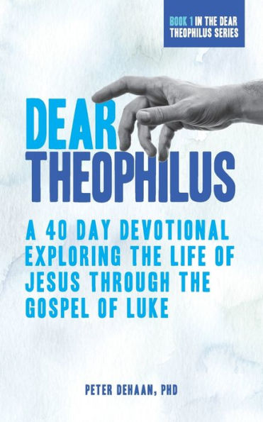 Dear Theophilus: A 40 Day Devotional Exploring the Life of Jesus through the Gospel of Luke (Dear Theophilus Bible Study Series)