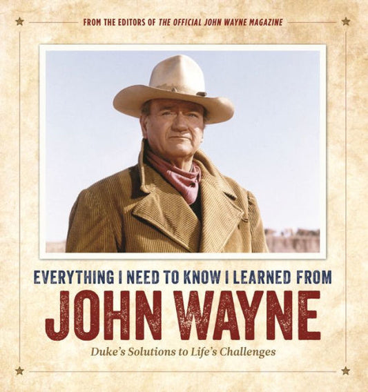 Todo lo que necesito saber lo aprendí de John Wayne: las soluciones de Duke a los desafíos de la vida