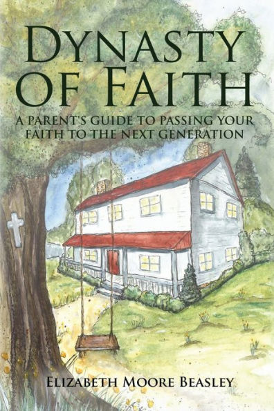 Dynasty Of Faith: A Parent's Guide To Passing Your Faith To The Next Generation - 9781948382564