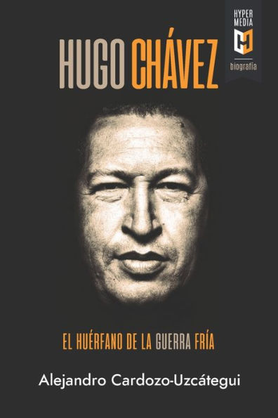 Hugo Chávez. El Huerfano De La Guerra Fría: Una Biografía Política (Spanish Edition)