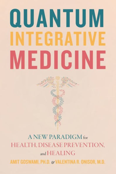 Quantum Integrative Medicine: A New Paradigm For Health, Disease Prevention, And Healing - 9781948626873