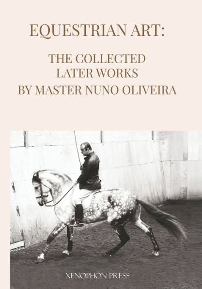 Equestrian Art The Collected Later Works By Nuno Oliveira