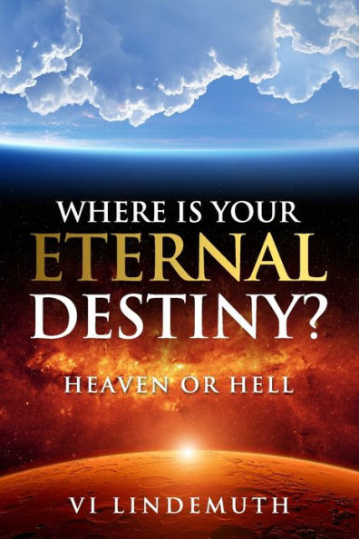 Where Is Your Eternal Destiny?: Heaven Or Hell