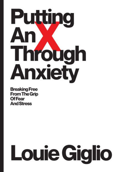 Putting An X Through Anxiety: Breaking Free From The Grip Of Fear And Stress - 9781949255195