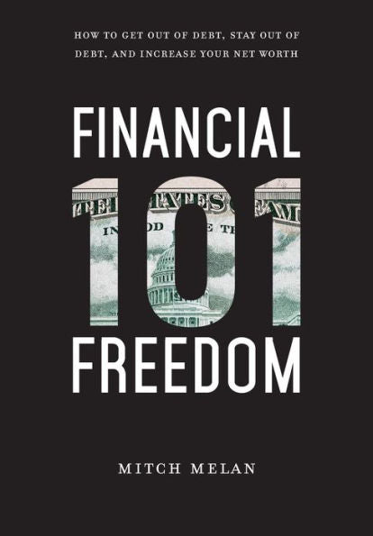 Financial Freedom 101: How To Get Out Of Debt, Stay Out Of Debt, And Increase Your Net Worth