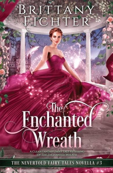 The Enchanted Wreath: A Clean Fantasy Fairy Tale Retelling Of The Enchanted Wreath - 9781949710212